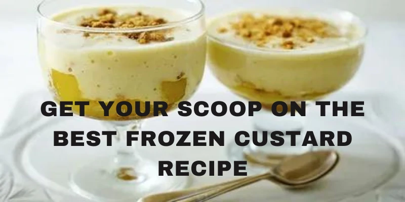 Get Your Scoop on the Best Frozen Custard Recipe